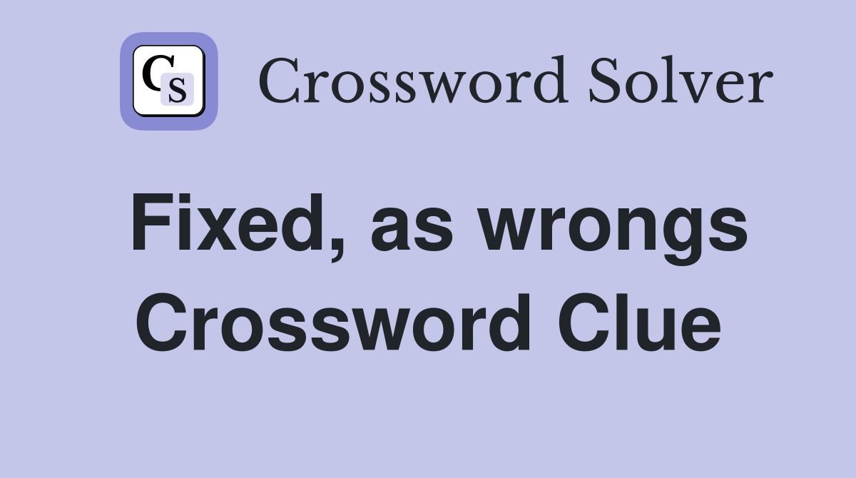 Fixed, as wrongs Crossword Clue Answers Crossword Solver